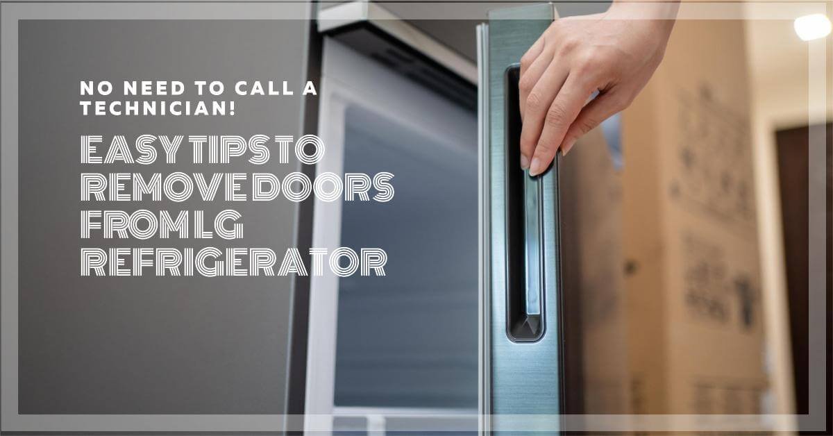 How to Remove Doors From LG Refrigerator? Simple Tips 2024