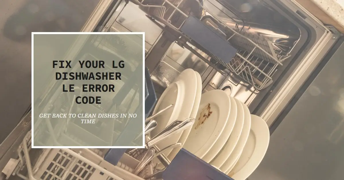 Troubleshooting LG Dishwasher Code LE | LG USA Support